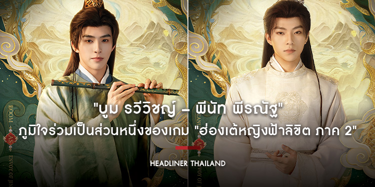 "บูม รวีวิชญ์ – พีนัท พีรณัฐ" ศิลปิน Headliner Thailand ภูมิใจร่วมเป็นส่วนหนึ่งของเกม "ฮ่องเต้หญิงฟ้าลิขิต ภาค 2" ทุ่มสุดตัวสวมบททูตต่างแดน